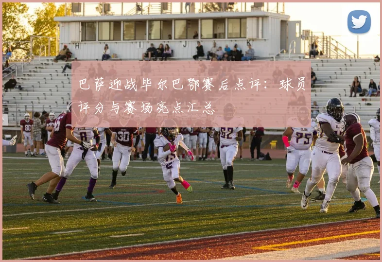 巴萨迎战毕尔巴鄂赛后点评:球员评分与赛场亮点汇总